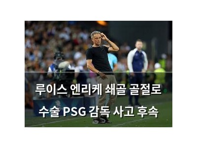 루이스 엔리케 쇄골 골절로 수술 PSG 감독 사고 후속
