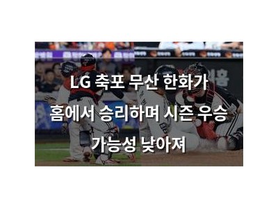 LG 축포 무산 한화가 홈에서 승리하며 시즌 우승 가능성 낮아져