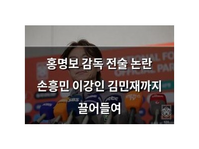 홍명보 감독 전술 논란 손흥민 이강인 김민재까지 끌어들여
