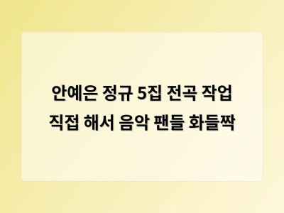안예은 정규 5집 전곡 작업 직접 해서 음악 팬들 화들짝