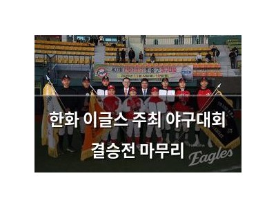 한화 이글스 주최 야구대회 결승전 마무리