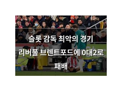 슬롯 감독 최악의 경기 리버풀 브렌트포드에 0대2로 패배