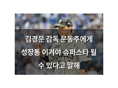 김경문 감독 문동주에게 성장통 이겨야 슈퍼스타 될 수 있다고 말해