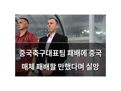 중국축구대표팀 패배에 중국 매체 패배할 만했다며 실망