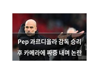 Pep 과르디올라 감독 승리 후 카메라에 짜증 내며 논란