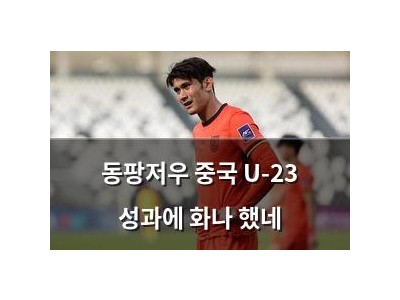 동팡저우 중국 U-23 성과에 화나 했네