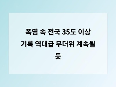 폭염 계속되는 한국 날씨 주의보 내려져 건강과 일상 모두 영향