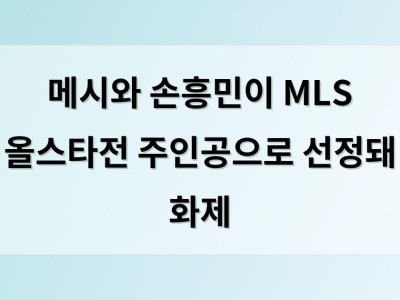 메시와 손흥민이 MLS 올스타전 주인공으로 선정돼 화제