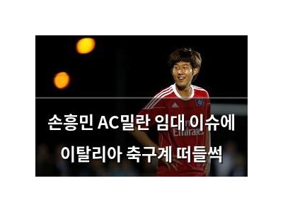 손흥민 AC밀란 임대 이슈에 이탈리아 축구계 떠들썩