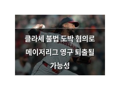 클라세 불법 도박 혐의로 메이저리그 영구 퇴출될 가능성