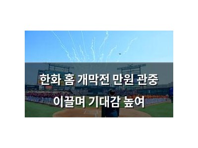 한화 홈 개막전 만원 관중 이끌며 기대감 높여