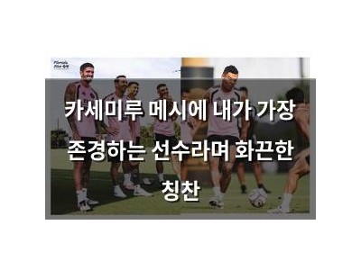 카세미루 메시에 내가 가장 존경하는 선수라며 화끈한 칭찬